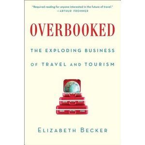 Overbooked: The Exploding Business of Travel and Tourism -- Elizabeth Becker